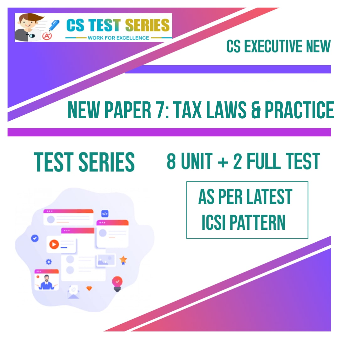 CS EXECUTIVE NEW PAPER 7: Tax Laws & Practice (8 + 2) NEW SYLLABUS