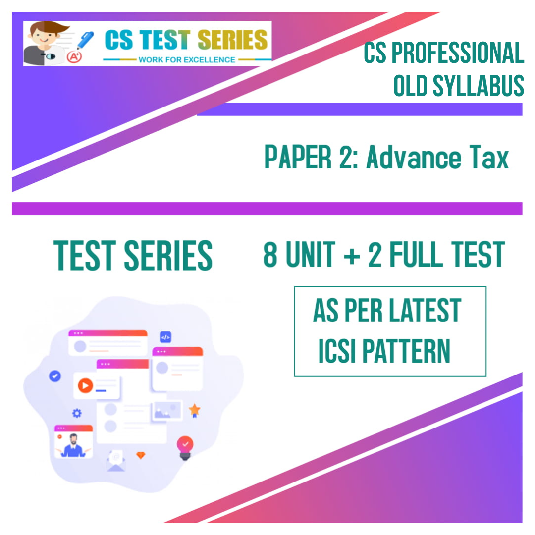 CS PROFESSIONAL PAPER 2: Advance Tax Laws (8 unit + 2 Full Syllabus Test)